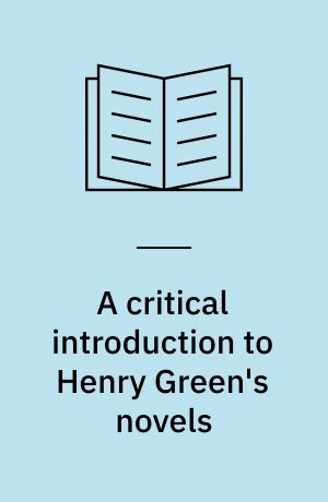 A critical introduction to Henry Green's novels : The living vision