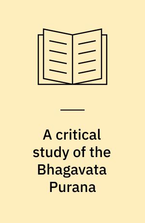 A critical study of the Bhagavata Purana : (with special reference to Bhakti)