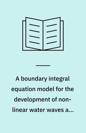 A boundary integral equation model for the development of non-linear water waves and their interaction with structures