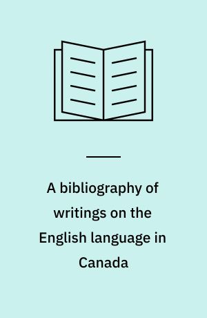 A bibliography of writings on the English language in Canada : from 1857 to 1976