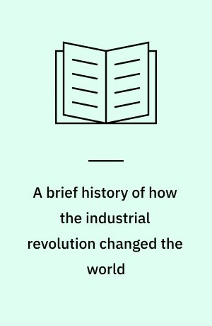 A brief history of how the industrial revolution changed the world af ...