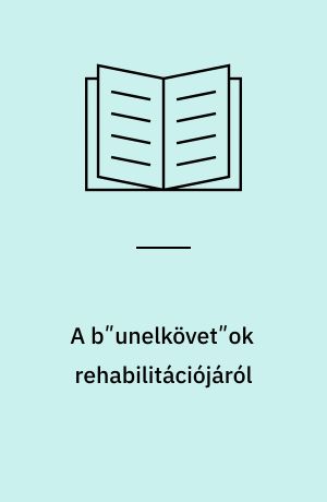 A bʺunelkövetʺok rehabilitációjáról : (gondolatok a szankciók hatásossága körüli viták újabb angolszász irodalmából)