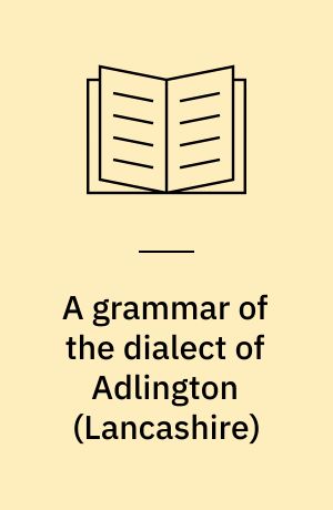A grammar of the dialect of Adlington (Lancashire)