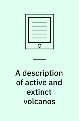 A description of active and extinct volcanos : with remarks on their origin, their chemical phaenomena, and the character of their products