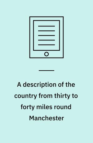 A description of the country from thirty to forty miles round Manchester