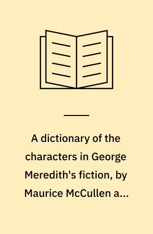 A dictionary of the characters in George Meredith's fiction, by Maurice McCullen and Lewis Sawin