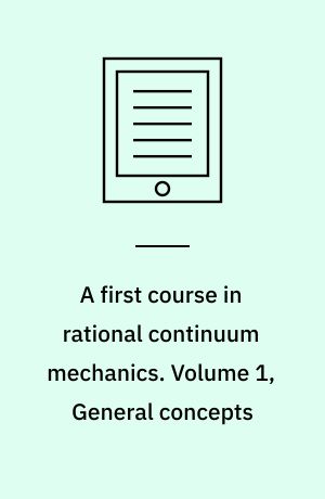 A first course in rational continuum mechanics. Volume 1, General concepts