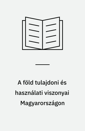 A föld tulajdoni és használati viszonyai Magyarországon