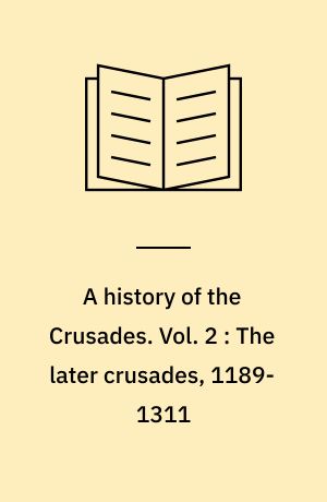 A history of the Crusades. Vol. 2 : The later crusades, 1189-1311