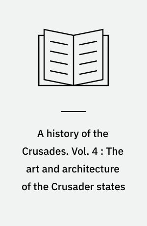 A history of the Crusades. Vol. 4 : The art and architecture of the Crusader states