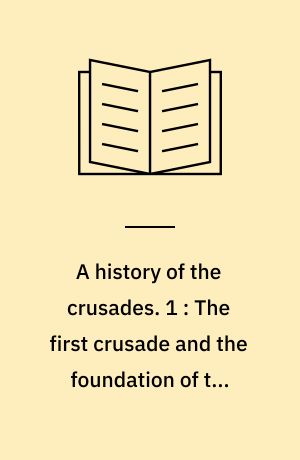 A history of the crusades. 1 : The first crusade and the foundation of the kingdom of Jerusalem