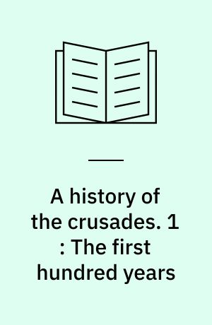 A history of the crusades. 1 : The first hundred years