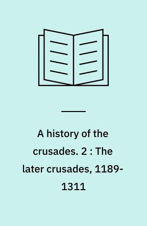 A history of the crusades. 2 : The later crusades, 1189-1311