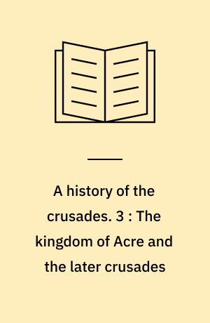 A history of the crusades. 3 : The kingdom of Acre and the later crusades