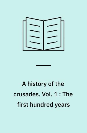 A history of the crusades. Vol. 1 : The first hundred years