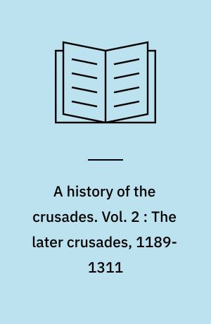 A history of the crusades. Vol. 2 : The later crusades, 1189-1311