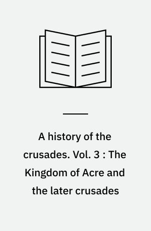 A history of the crusades. Vol. 3 : The Kingdom of Acre and the later crusades