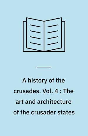 A history of the crusades. Vol. 4 : The art and architecture of the crusader states