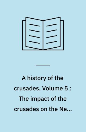 A history of the crusades. Volume 5 : The impact of the crusades on the Near East