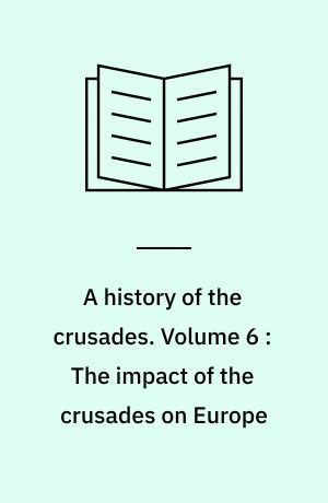 A history of the crusades. Volume 6 : The impact of the crusades on Europe
