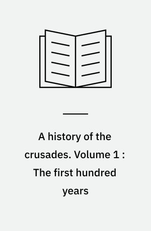 A history of the crusades. Volume 1 : The first hundred years