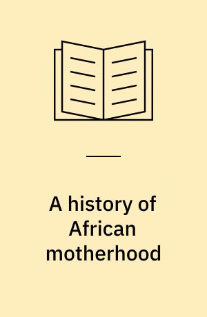 A history of African motherhood : the case of Uganda, 700-1900