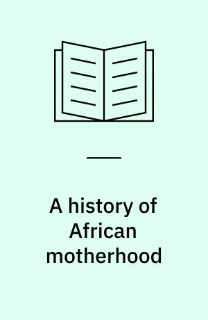 A history of African motherhood : the case of Uganda, 700-1900