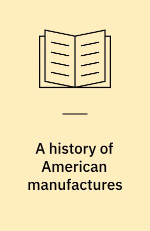 A history of American manufactures : from 1608 to 1860