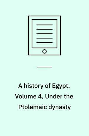 A history of Egypt. Volume 4, Under the Ptolemaic dynasty