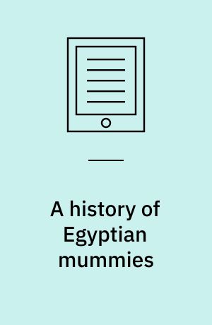 A history of Egyptian mummies : and an account of the worship and embalming of the sacred animals by the Egyptians