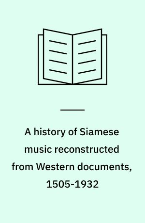 A history of Siamese music reconstructed from Western documents, 1505-1932