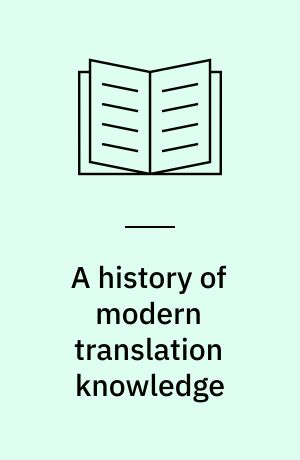 A history of modern translation knowledge : sources, concepts, effects