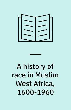 A history of race in Muslim West Africa, 1600-1960