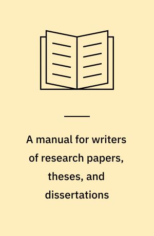A manual for writers of research papers, theses, and dissertations : Chicago Style for students and researchers