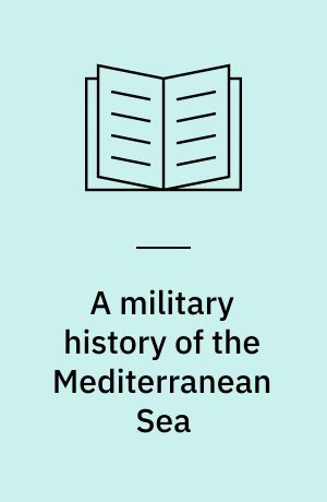 A military history of the Mediterranean Sea : aspects of war, diplomacy, and military elites