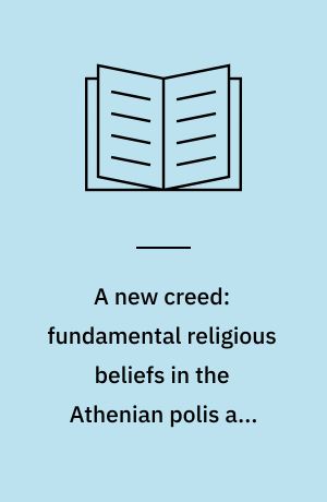 A new creed: fundamental religious beliefs in the Athenian polis and Euripidean drama