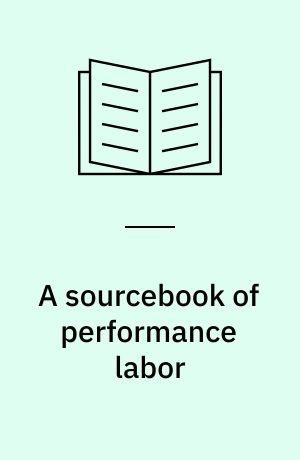 A sourcebook of performance labor : activators, activists, archives, all