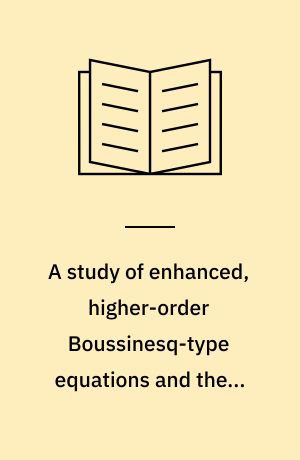 A study of enhanced, higher-order Boussinesq-type equations and their numerical modelling