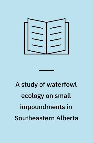 A study of waterfowl ecology on small impoundments in Southeastern Alberta