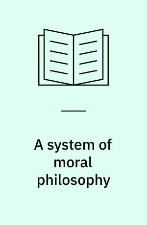A system of moral philosophy : in three books