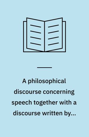 A philosophical discourse concerning speech together with a discourse written by a learned friar