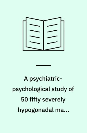 A psychiatric-psychological study of 50 fifty severely hypogonadal male patients, including 34 thirty-four with Klinefelter's syndrome, 47, XXY