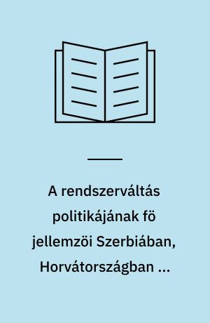 A rendszerváltás politikájának fö jellemzöi Szerbiában, Horvátországban és Szlovéniában