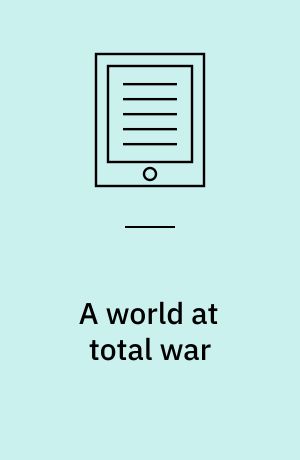 A world at total war : global conflict and the politics of destruction, 1937-1945