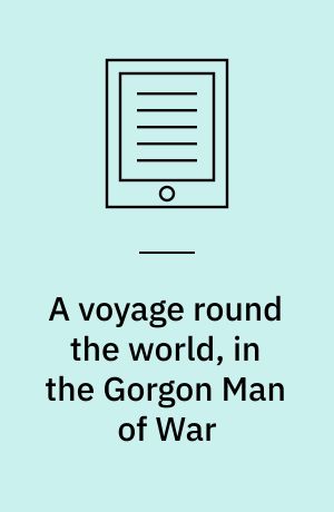A voyage round the world, in the Gorgon Man of War