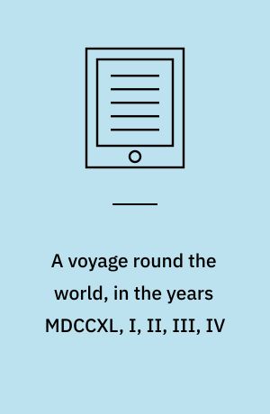 A voyage round the world, in the years MDCCXL, I, II, III, IV : compiled from papers and other materials of the Right Honourable George Lord Anson, and published under his direction, by Richard Walter, Chaplain to his Majesty's ship the Centurion