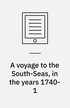 A voyage to the South-Seas, in the years 1740-1 : containing a faithful narrative of the loss of His Majesty's ship the Wager on a desolate island