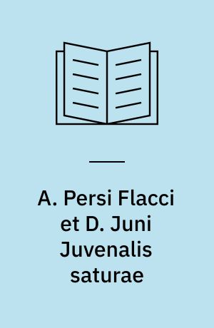 A. Persi Flacci et D. Juni Juvenalis saturae : Cum additamentis Bodleianis recognovit brevique adnotatione critica instruxit S. G. Owen : Editio altera