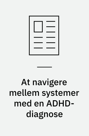 At navigere mellem systemer med en ADHD-diagnose