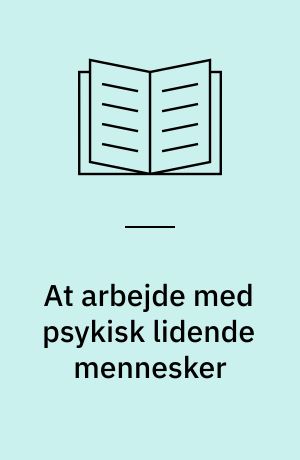 At arbejde med psykisk lidende mennesker : en indføring